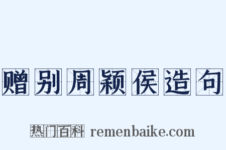 赠别周颖侯造句是什么意思的图片